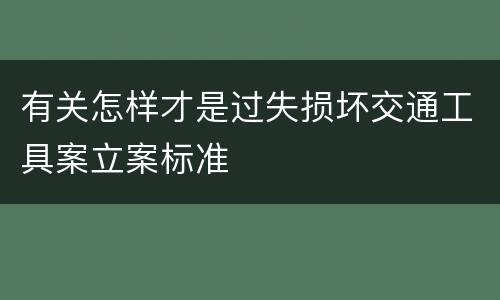 有关怎样才是过失损坏交通工具案立案标准