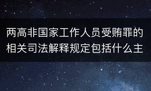 两高非国家工作人员受贿罪的相关司法解释规定包括什么主要内容