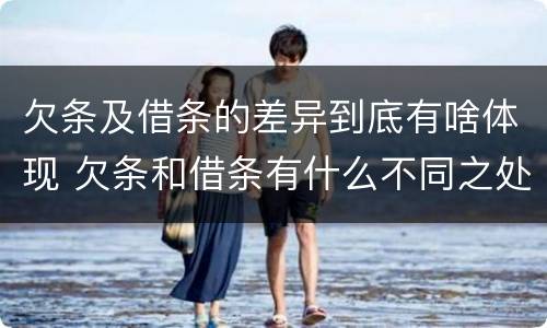 欠条及借条的差异到底有啥体现 欠条和借条有什么不同之处