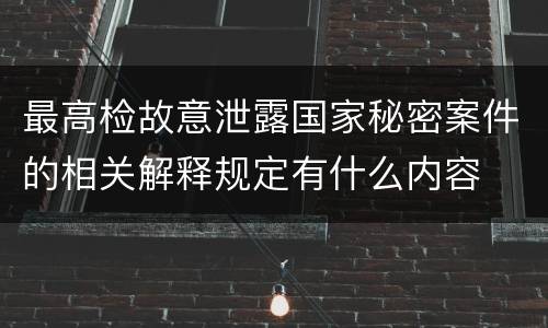 最高检故意泄露国家秘密案件的相关解释规定有什么内容