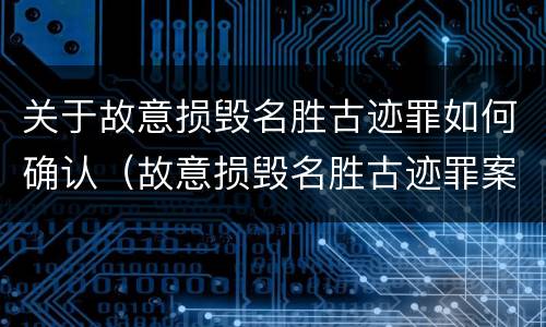 关于故意损毁名胜古迹罪如何确认（故意损毁名胜古迹罪案例）