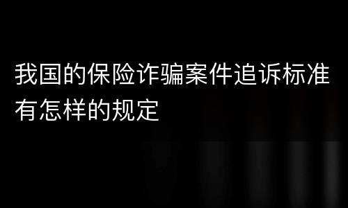 我国的保险诈骗案件追诉标准有怎样的规定
