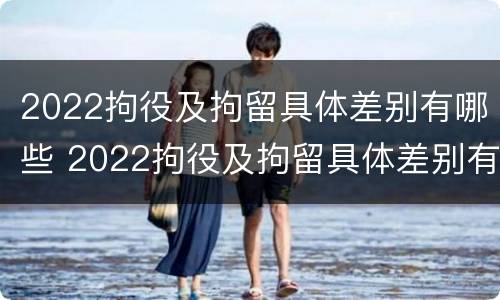 2022拘役及拘留具体差别有哪些 2022拘役及拘留具体差别有哪些方面