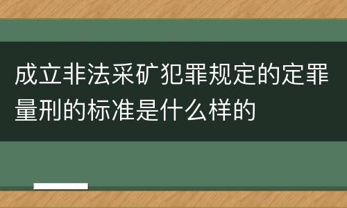 成立非法采矿犯罪规定的定罪量刑的标准是什么样的