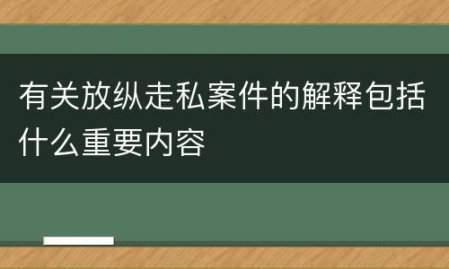 有关放纵走私案件的解释包括什么重要内容
