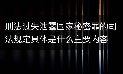 刑法过失泄露国家秘密罪的司法规定具体是什么主要内容