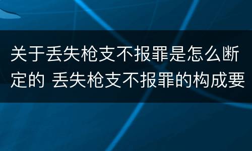 关于丢失枪支不报罪是怎么断定的 丢失枪支不报罪的构成要件