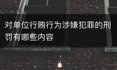对单位行贿行为涉嫌犯罪的刑罚有哪些内容