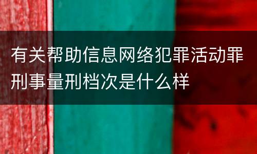 有关帮助信息网络犯罪活动罪刑事量刑档次是什么样