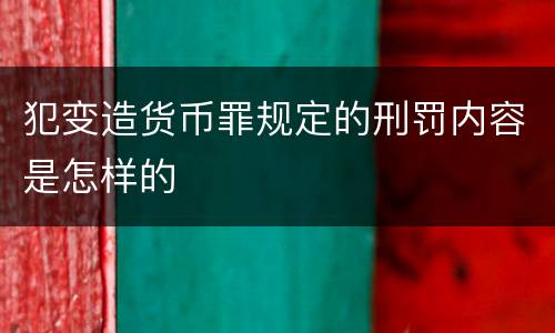 犯变造货币罪规定的刑罚内容是怎样的