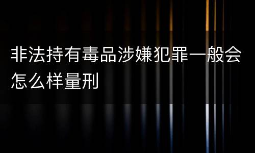非法持有毒品涉嫌犯罪一般会怎么样量刑