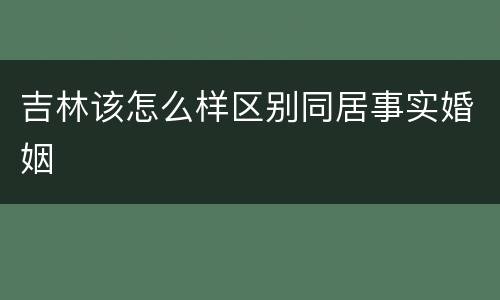 吉林该怎么样区别同居事实婚姻