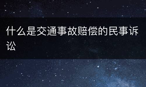 什么是交通事故赔偿的民事诉讼