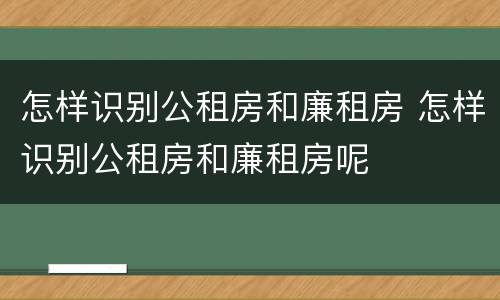 怎样识别公租房和廉租房 怎样识别公租房和廉租房呢