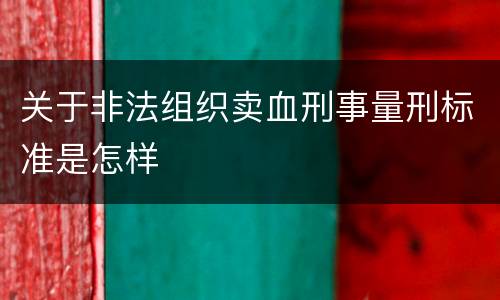 关于非法组织卖血刑事量刑标准是怎样