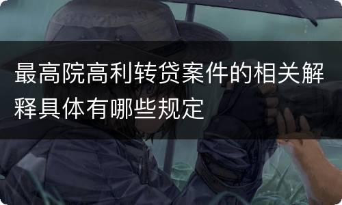 最高院高利转贷案件的相关解释具体有哪些规定