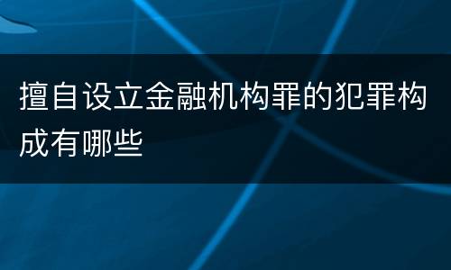 擅自设立金融机构罪的犯罪构成有哪些