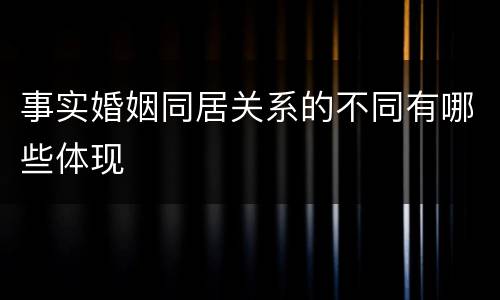 事实婚姻同居关系的不同有哪些体现