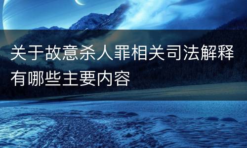 关于故意杀人罪相关司法解释有哪些主要内容