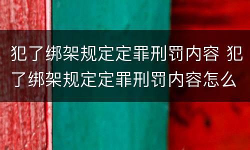 犯了绑架规定定罪刑罚内容 犯了绑架规定定罪刑罚内容怎么写
