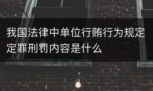 我国法律中单位行贿行为规定定罪刑罚内容是什么