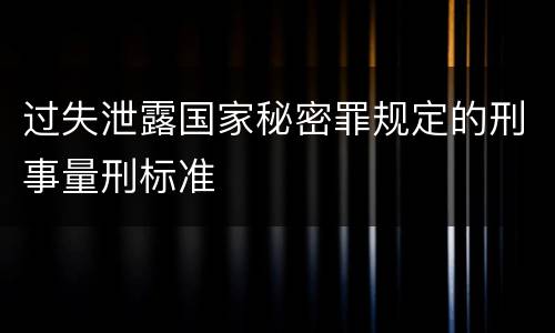 过失泄露国家秘密罪规定的刑事量刑标准