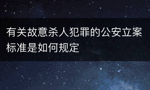 有关故意杀人犯罪的公安立案标准是如何规定