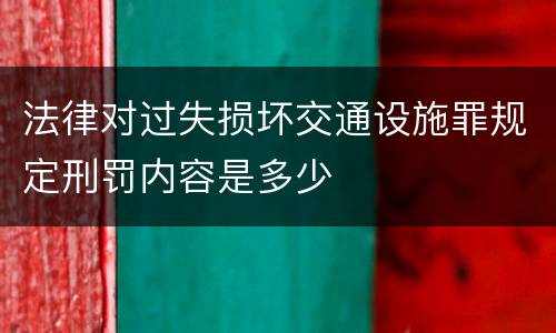 法律对过失损坏交通设施罪规定刑罚内容是多少