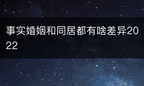 事实婚姻和同居都有啥差异2022
