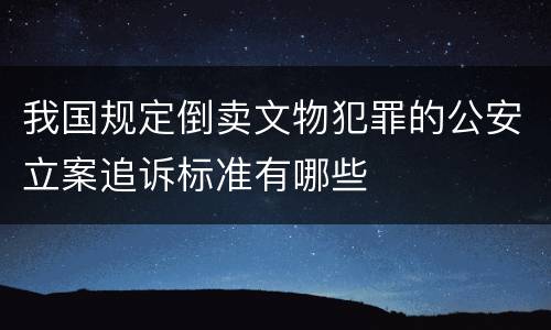我国规定倒卖文物犯罪的公安立案追诉标准有哪些