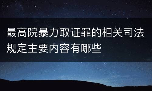 最高院暴力取证罪的相关司法规定主要内容有哪些