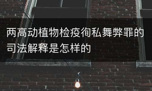 两高动植物检疫徇私舞弊罪的司法解释是怎样的