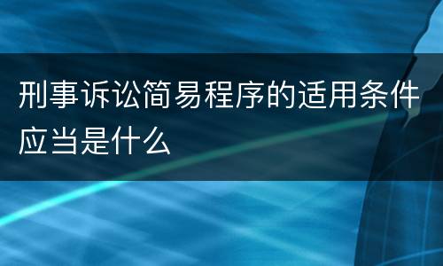 刑事诉讼简易程序的适用条件应当是什么