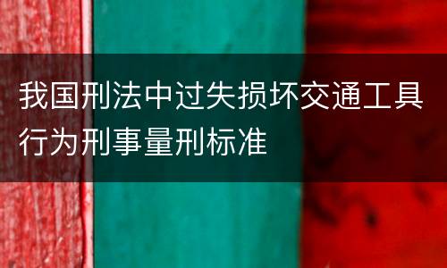 我国刑法中过失损坏交通工具行为刑事量刑标准