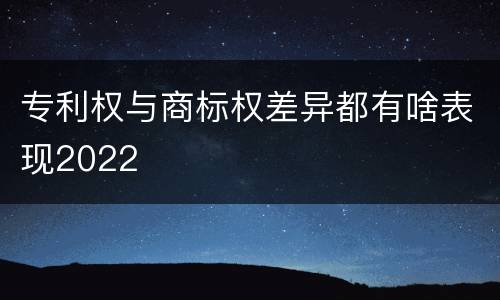 专利权与商标权差异都有啥表现2022