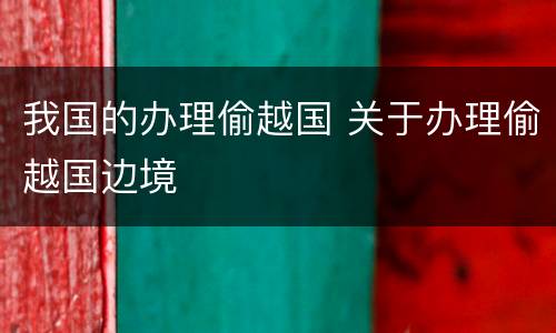 我国的办理偷越国 关于办理偷越国边境