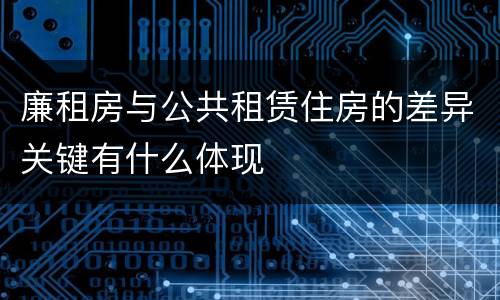 廉租房与公共租赁住房的差异关键有什么体现