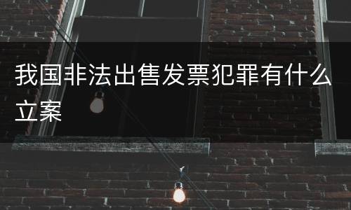 我国非法出售发票犯罪有什么立案