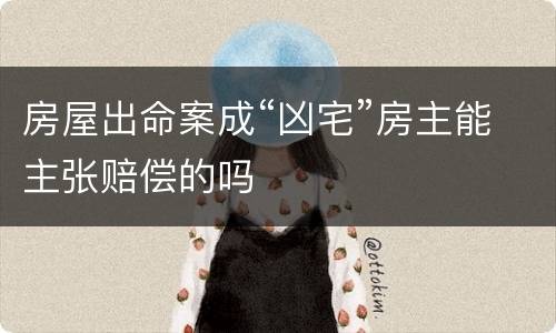 房屋出命案成“凶宅”房主能主张赔偿的吗