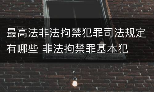 最高法非法拘禁犯罪司法规定有哪些 非法拘禁罪基本犯
