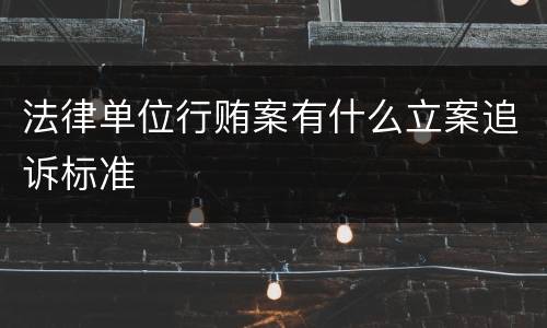 法律单位行贿案有什么立案追诉标准