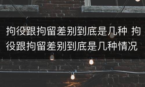 拘役跟拘留差别到底是几种 拘役跟拘留差别到底是几种情况