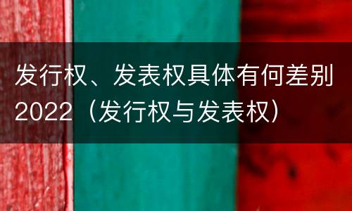 发行权、发表权具体有何差别2022（发行权与发表权）