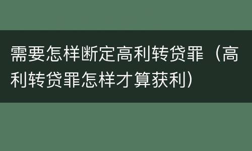 需要怎样断定高利转贷罪（高利转贷罪怎样才算获利）