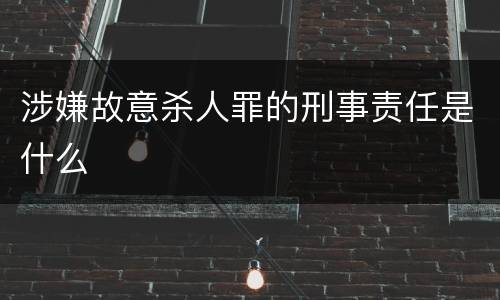 涉嫌故意杀人罪的刑事责任是什么