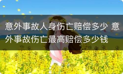 意外事故人身伤亡赔偿多少 意外事故伤亡最高赔偿多少钱