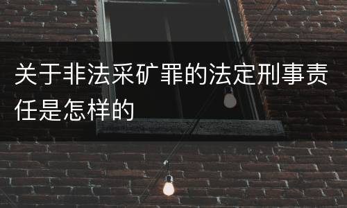 关于非法采矿罪的法定刑事责任是怎样的