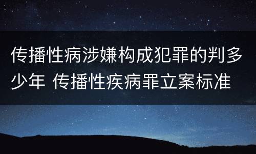 传播性病涉嫌构成犯罪的判多少年 传播性疾病罪立案标准