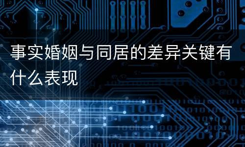 事实婚姻与同居的差异关键有什么表现