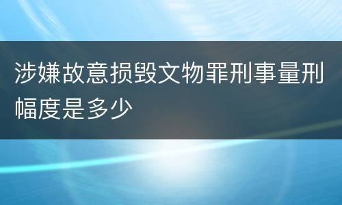 涉嫌故意损毁文物罪刑事量刑幅度是多少